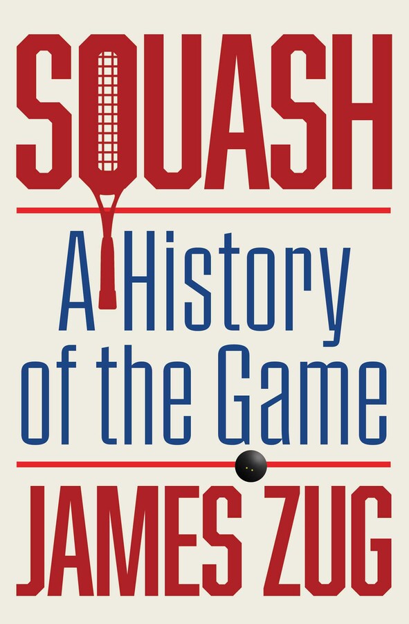 Squash: A History of the Game By James Zug