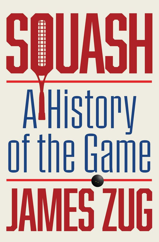 Squash: A History of the Game By James Zug